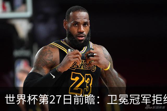世界杯第27日前瞻：卫冕冠军拒绝翻车 梅西萨拉赫谁主沉浮