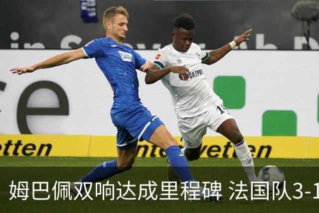 姆巴佩双响达成里程碑 法国队3-1塞内加尔队